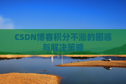 CSDN博客积分不涨的困惑与解决策略