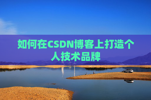 如何在CSDN博客上打造个人技术品牌